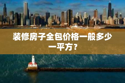 装修房子全包价格一般多少一平方？