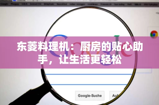 东菱料理机：厨房的贴心助手，让生活更轻松