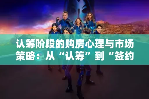 认筹阶段的购房心理与市场策略：从“认筹”到“签约”
