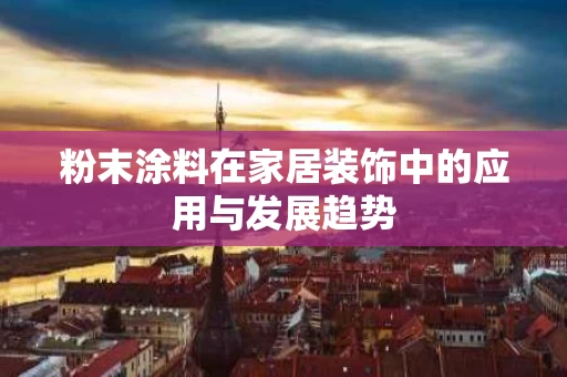 粉末涂料在家居装饰中的应用与发展趋势