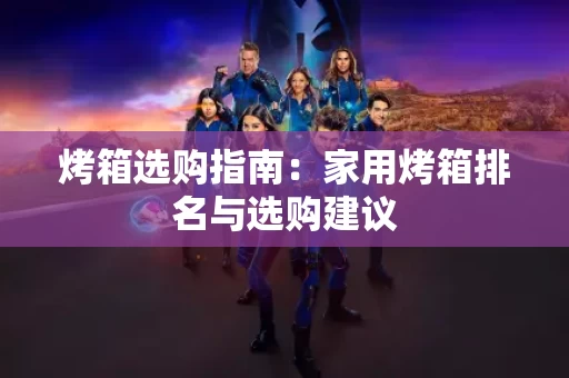 烤箱选购指南：家用烤箱排名与选购建议