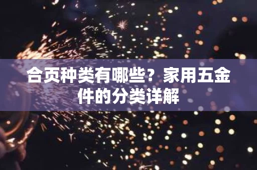 合页种类有哪些？家用五金件的分类详解