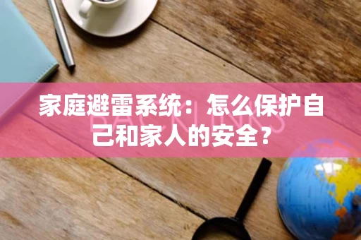 家庭避雷系统：怎么保护自己和家人的安全？