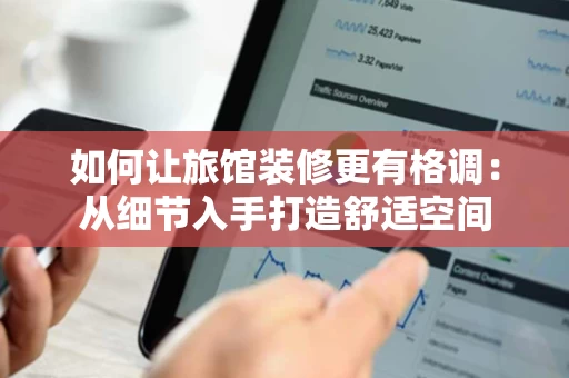 如何让旅馆装修更有格调：从细节入手打造舒适空间