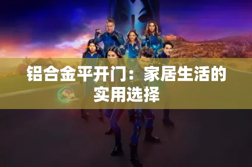 铝合金平开门：家居生活的实用选择