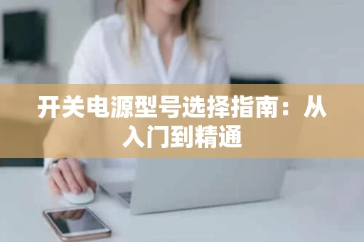 开关电源型号选择指南：从入门到精通