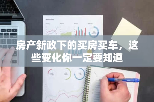 房产新政下的买房买车，这些变化你一定要知道