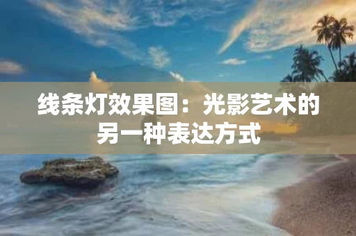 线条灯效果图：光影艺术的另一种表达方式