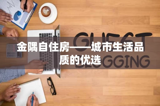 金隅自住房——城市生活品质的优选