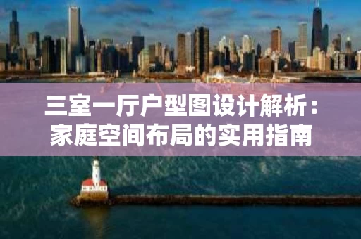 三室一厅户型图设计解析：家庭空间布局的实用指南