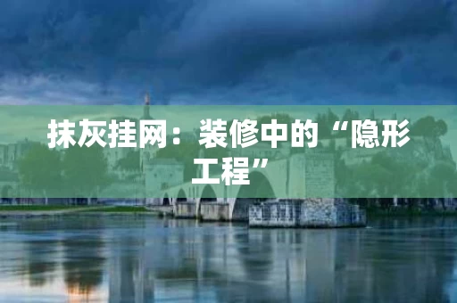 抹灰挂网：装修中的“隐形工程”