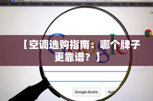 【空调选购指南：哪个牌子更靠谱？】