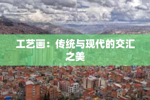 工艺画：传统与现代的交汇之美