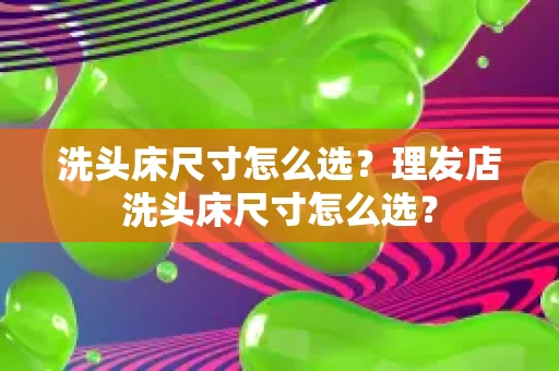 洗头床尺寸怎么选？理发店洗头床尺寸怎么选？
