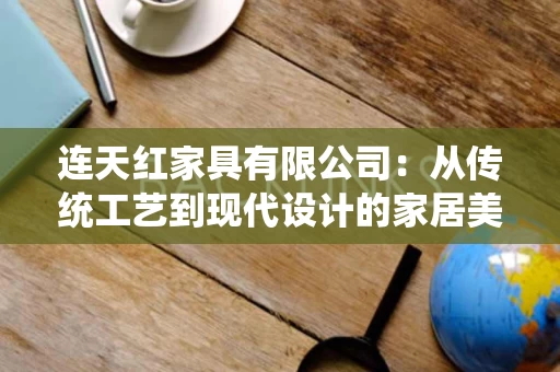 连天红家具有限公司：从传统工艺到现代设计的家居美学之旅