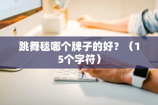跳舞毯哪个牌子的好？（15个字符）
