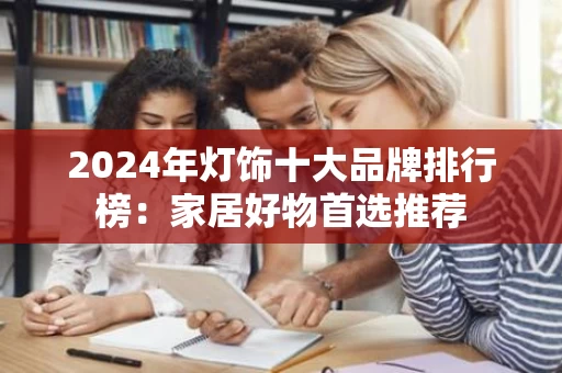 2024年灯饰十大品牌排行榜：家居好物首选推荐