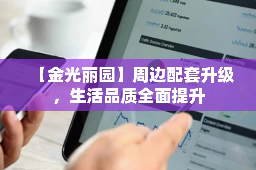 【金光丽园】周边配套升级，生活品质全面提升