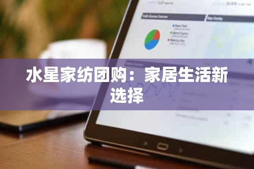 水星家纺团购：家居生活新选择