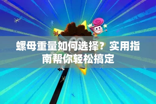 螺母重量如何选择？实用指南帮你轻松搞定