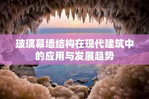 玻璃幕墙结构在现代建筑中的应用与发展趋势