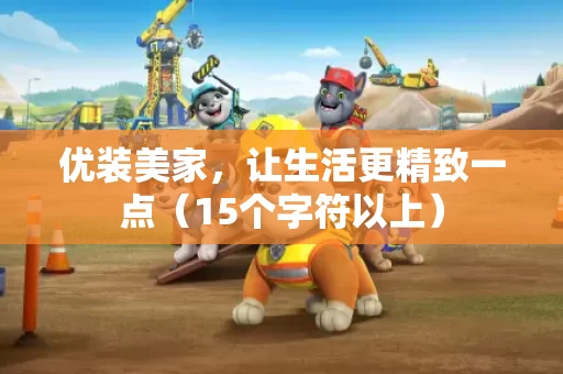 优装美家，让生活更精致一点（15个字符以上）