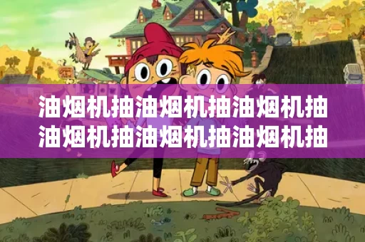 油烟机抽油烟机抽油烟机抽油烟机抽油烟机抽油烟机抽油烟机抽油烟机抽油烟机抽油烟机抽油烟机抽油烟机抽油烟机抽油烟机抽油烟机抽油烟机抽油烟机抽油烟机抽油烟机抽油烟机抽油烟机抽油烟机抽油烟机
