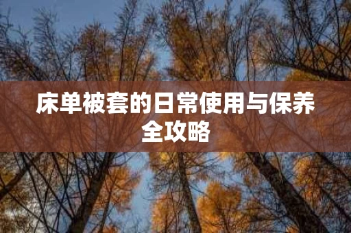 床单被套的日常使用与保养全攻略