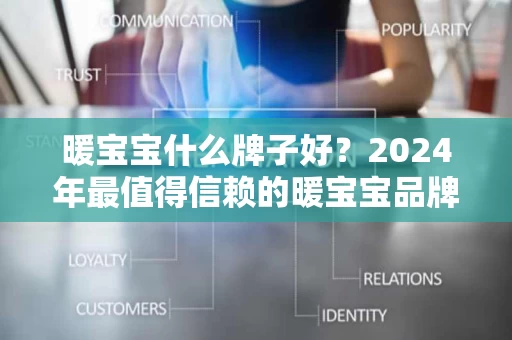 暖宝宝什么牌子好？2024年最值得信赖的暖宝宝品牌推荐