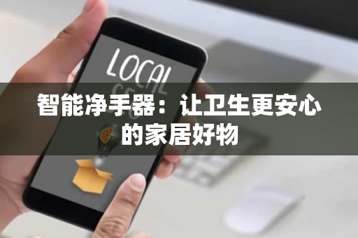 智能净手器：让卫生更安心的家居好物