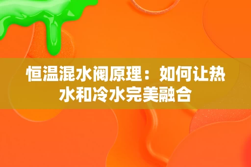 恒温混水阀原理：如何让热水和冷水完美融合