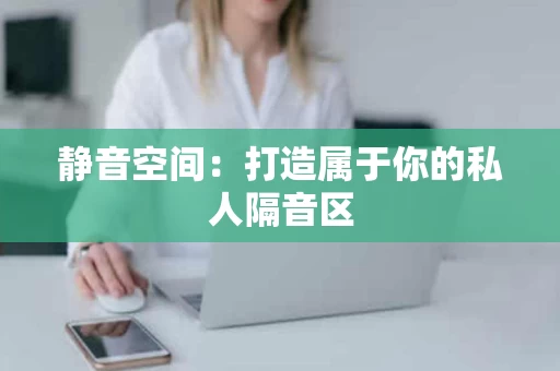 静音空间：打造属于你的私人隔音区
