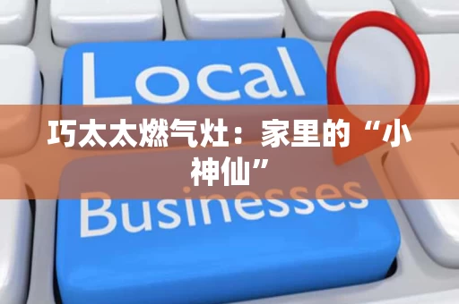 巧太太燃气灶：家里的“小神仙”