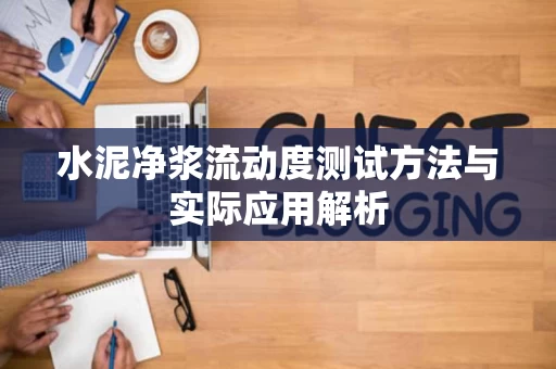 水泥净浆流动度测试方法与实际应用解析