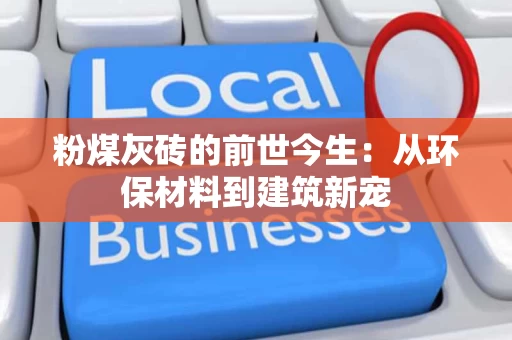 粉煤灰砖的前世今生：从环保材料到建筑新宠