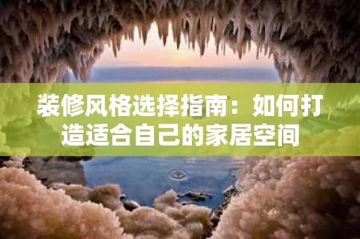 装修风格选择指南：如何打造适合自己的家居空间