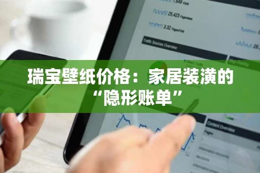 瑞宝壁纸价格：家居装潢的“隐形账单”