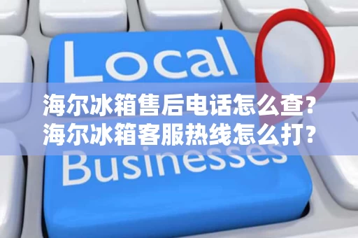 海尔冰箱售后电话怎么查？海尔冰箱客服热线怎么打？