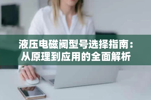 液压电磁阀型号选择指南：从原理到应用的全面解析