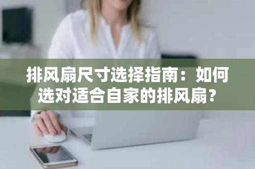 排风扇尺寸选择指南：如何选对适合自家的排风扇？