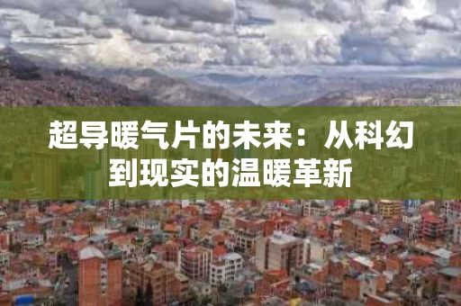 超导暖气片的未来：从科幻到现实的温暖革新