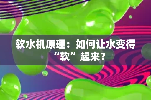 软水机原理：如何让水变得“软”起来？
