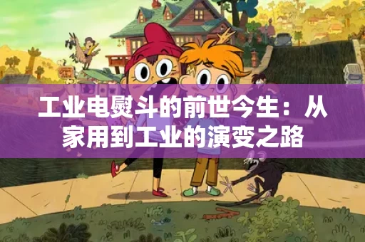 工业电熨斗的前世今生：从家用到工业的演变之路