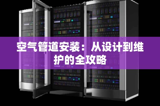 空气管道安装：从设计到维护的全攻略