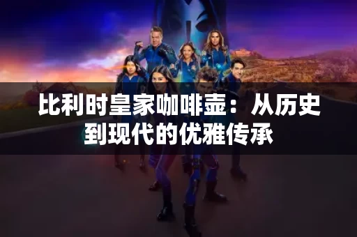 比利时皇家咖啡壶：从历史到现代的优雅传承