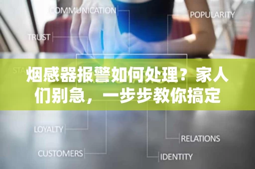 烟感器报警如何处理？家人们别急，一步步教你搞定