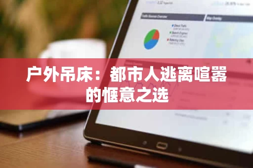 户外吊床：都市人逃离喧嚣的惬意之选
