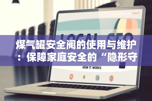 煤气罐安全阀的使用与维护：保障家庭安全的“隐形守护者”