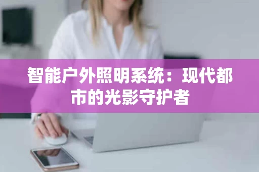 智能户外照明系统：现代都市的光影守护者