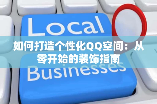 如何打造个性化QQ空间：从零开始的装饰指南